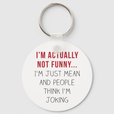 I’m Actually Not Funny… I’m Just Mean... Keychain