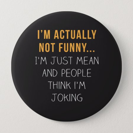 I’m Actually Not Funny… I’m Just Mean... Pinback Button