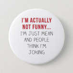 I’m Actually Not Funny… I’m Just Mean... Pinback Button at Zazzle