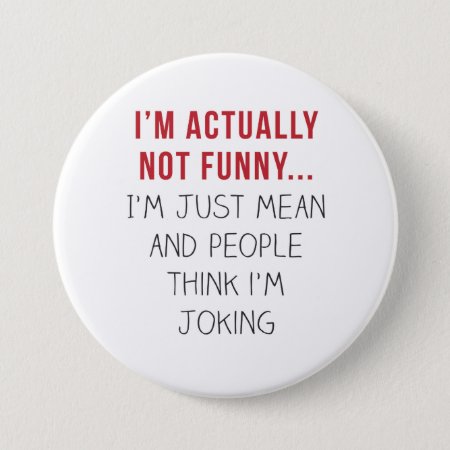 I’m Actually Not Funny… I’m Just Mean... Pinback Button