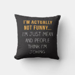 I’m Actually Not Funny… I’m Just Mean... Throw Pillow at Zazzle