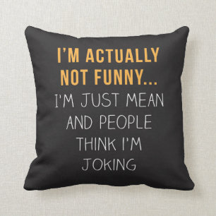 I’m actually not funny… I’m just mean... Throw Pillow