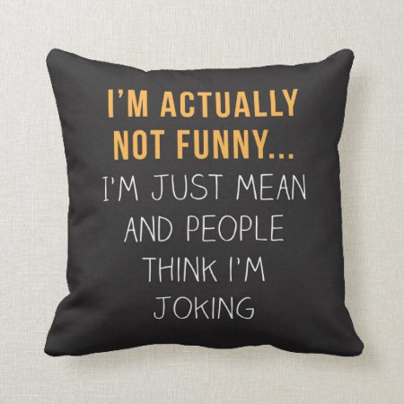 I’m Actually Not Funny… I’m Just Mean... Throw Pillow
