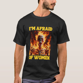 I m Afraid Of Women Funny Cringe Hard Skeleton Mem T-Shirt