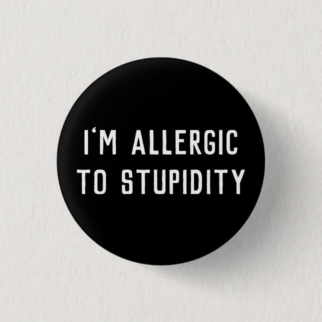 I’m Allergic To Stupidity Black & White Funny Button (Front)