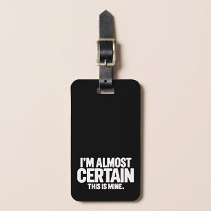 I’m Almost Certain This Is Mine. Funny Luggage Tag