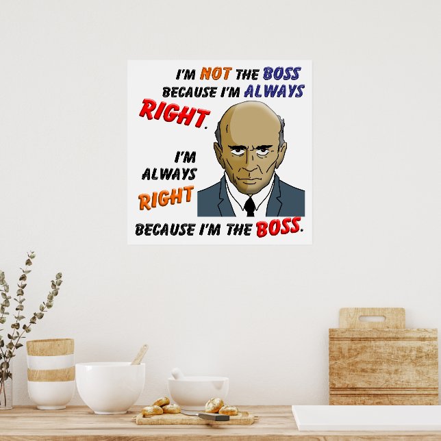I'm Always Right Because I'm the Boss Poster | Zazzle