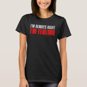 I m Always Right I m Italian T-Shirt