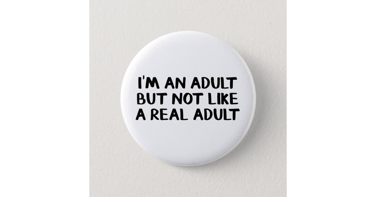 Im In Adult But Not Like A Real Adult Pins and Buttons for Sale
