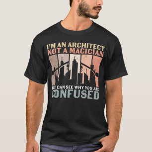 I’m An Architect Not A Magician T-Shirt