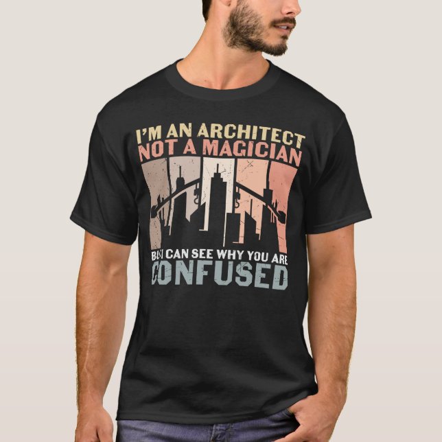 I’m An Architect Not A Magician T-Shirt (Front)