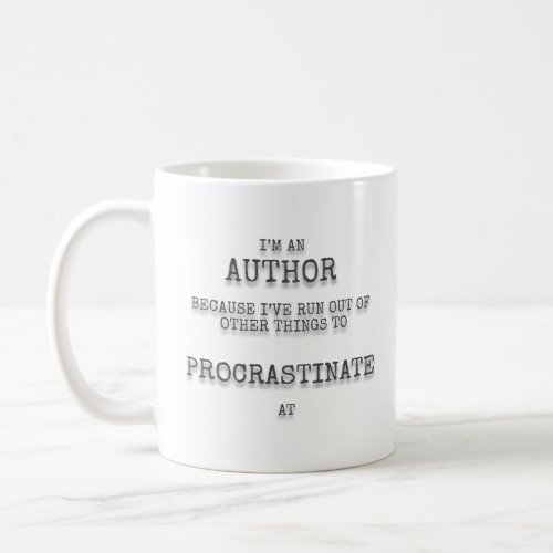 Iâm an author because Iâve run out of other things Coffee Mug