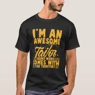 I´m An Awesome Tailor Being Weir Comes With The T-Shirt