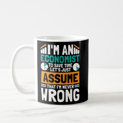I M An Economist To Save Time Let S Just Assume Ec Coffee Mug