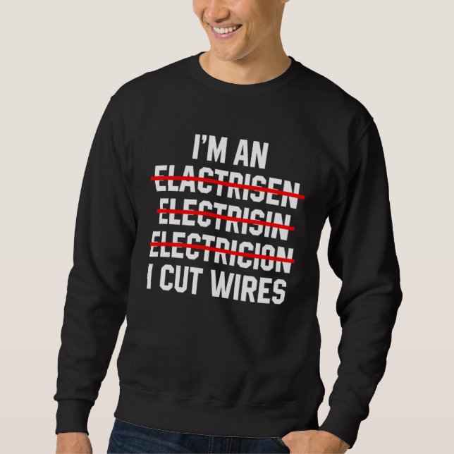 I m An Electrician I Cut Wires Electrical Engineer Sweatshirt (Front)