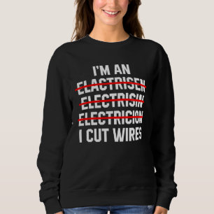 I m An Electrician I Cut Wires Electrical Engineer Sweatshirt