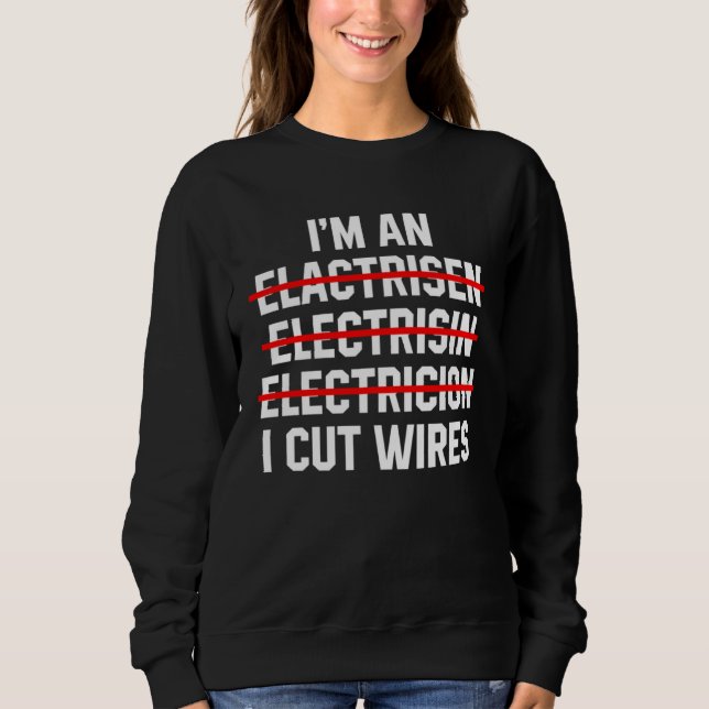 I m An Electrician I Cut Wires Electrical Engineer Sweatshirt (Front)