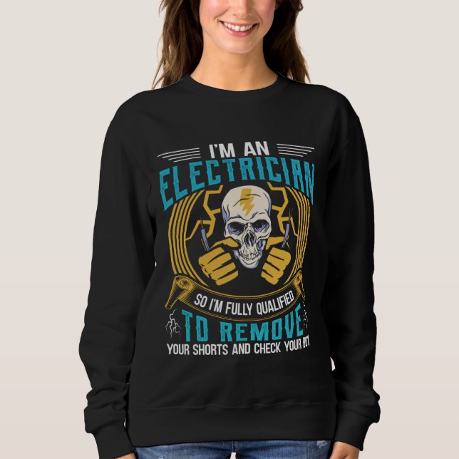 I m An Electrician So I m Fully Qualified To Remov Sweatshirt (Front)