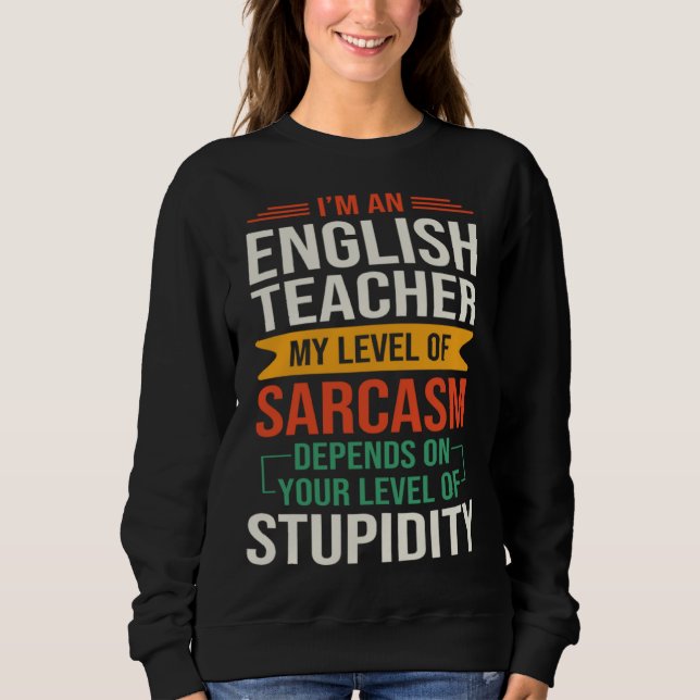 I m an English Teacher  Sarcastic Saying Quote Sweatshirt (Front)