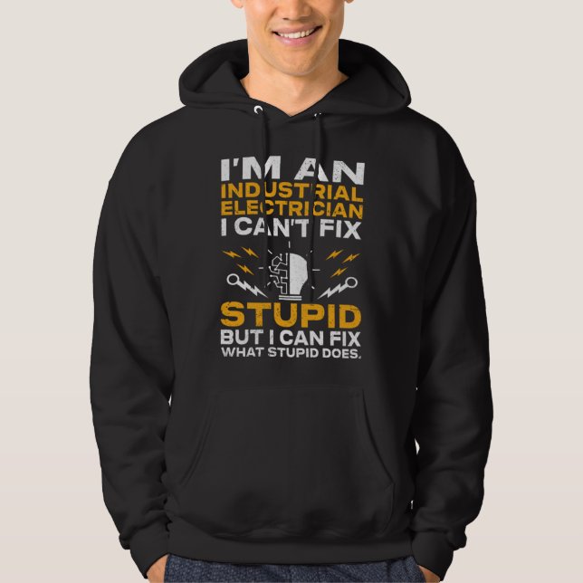I m An Industrial Electrician I Can t Fix Stupid E Hoodie (Front)