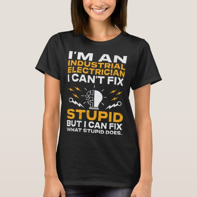I m An Industrial Electrician I Can t Fix Stupid E T-Shirt (Front)