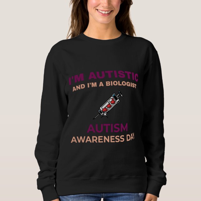 I M Autistic And I M A Biologist Autism Awareness  Sweatshirt (Front)