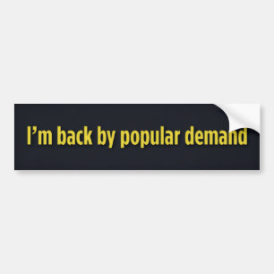I’m back by popular demand bumper sticker