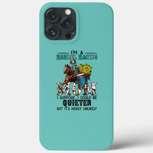 I m Barrel Racing Mom I Could Be Quieter But It s iPhone 13 Pro Max Case