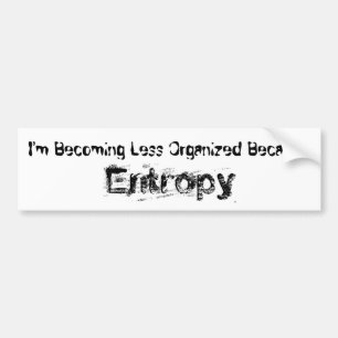 I’m Becoming Less Organized Because Entropy Bumper Sticker