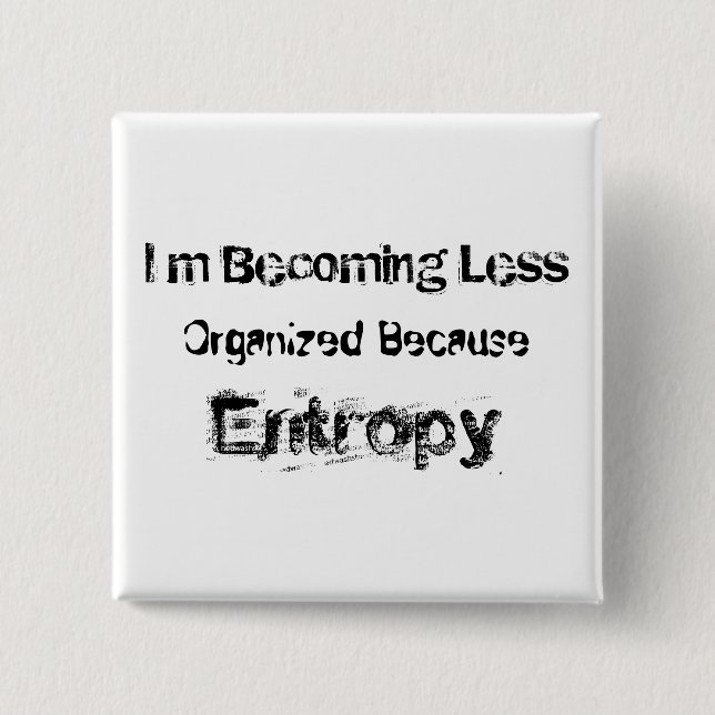 I’m Becoming Less Organized Because Entropy Button (Front)