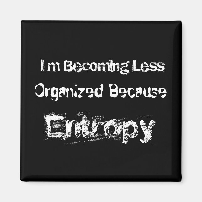 I’m Becoming Less Organized Because Entropy Magnet (Front)