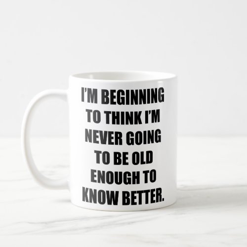 Iâm beginning to think Iâm never going to be old  Coffee Mug