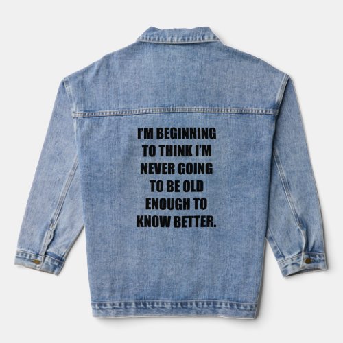Iâm beginning to think Iâm never going to be old  Denim Jacket