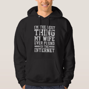 I m Best Thing My Wife Ever Found On The Internet Hoodie