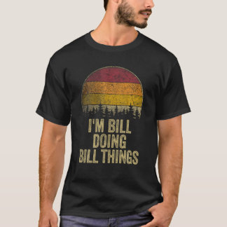 I M BILL DOING BILL THINGS Funny Retro Humor Name T-Shirt