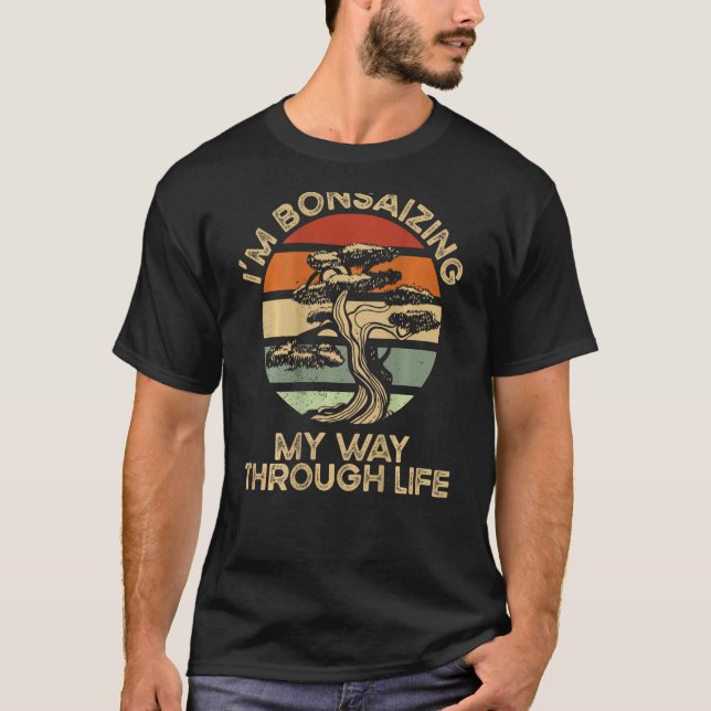 I m Bonsaizing My Way Through Life Backprint Bonsa T-Shirt (Front)