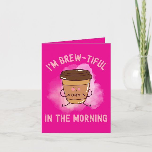  I’m Brew-tiful in the Morning – Funny Coffee  Card (Front)