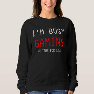 I M Busy Gaming No Time For Love Funny Gamer Boys Sweatshirt