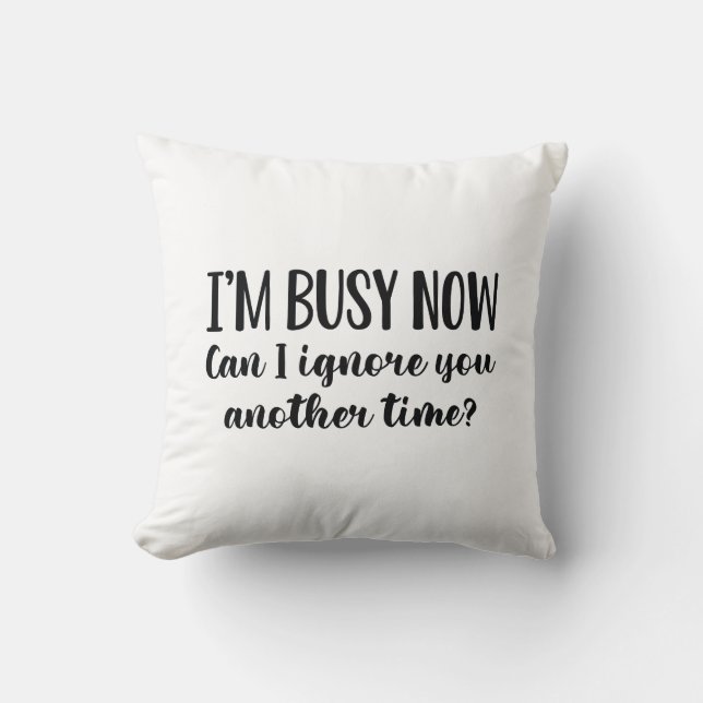 I’m Busy Now Throw Pillow (Front)