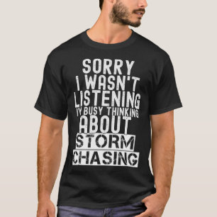 I m Busy Thinking About Storm Chasing  Storm Chase T-Shirt