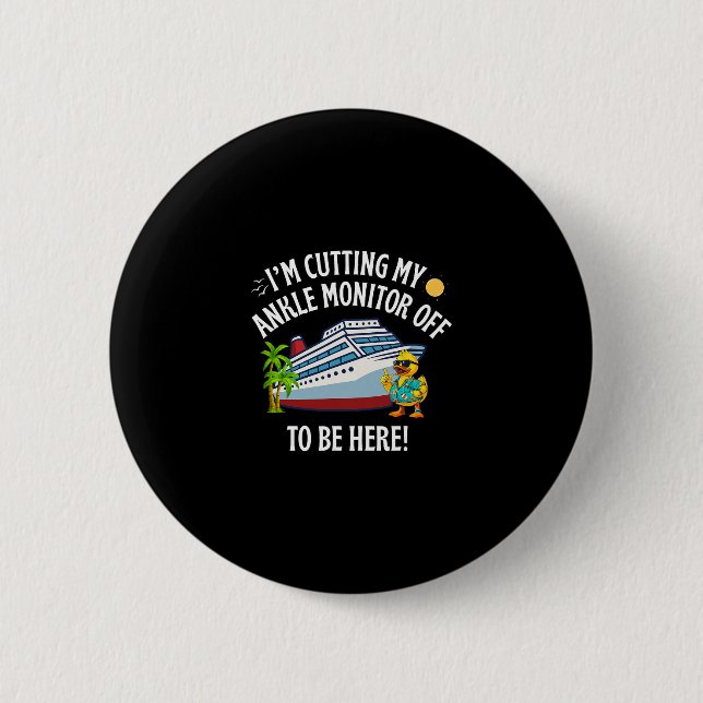 I’m Cutting My Ankle Monitor Off To Be Here Cruise Button (Front)