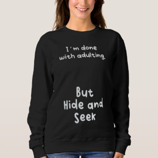 I´m Done With Adulting But The Hide And Seek Sweatshirt