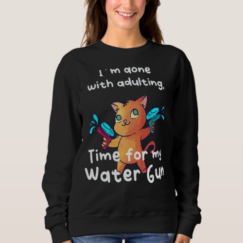 Im done with adulting Time for my Water Gun Sweatshirt