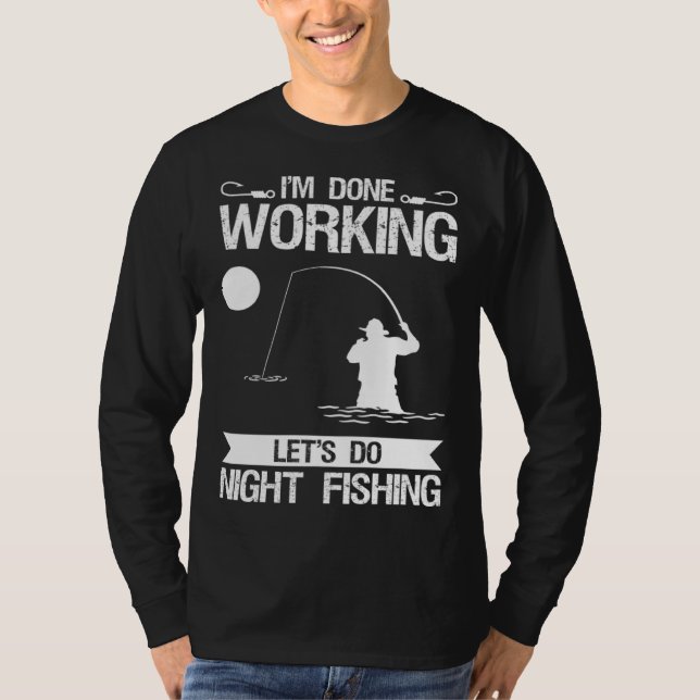 I m Done Working Let s Do Night Fishing T-Shirt (Front)
