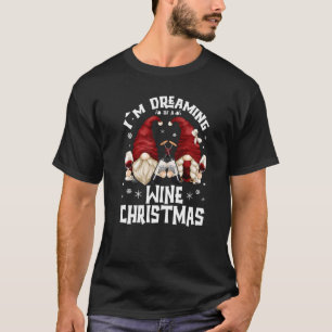 I`m Dreaming Of A Wine Christmas With Drunk Gnomes T-Shirt