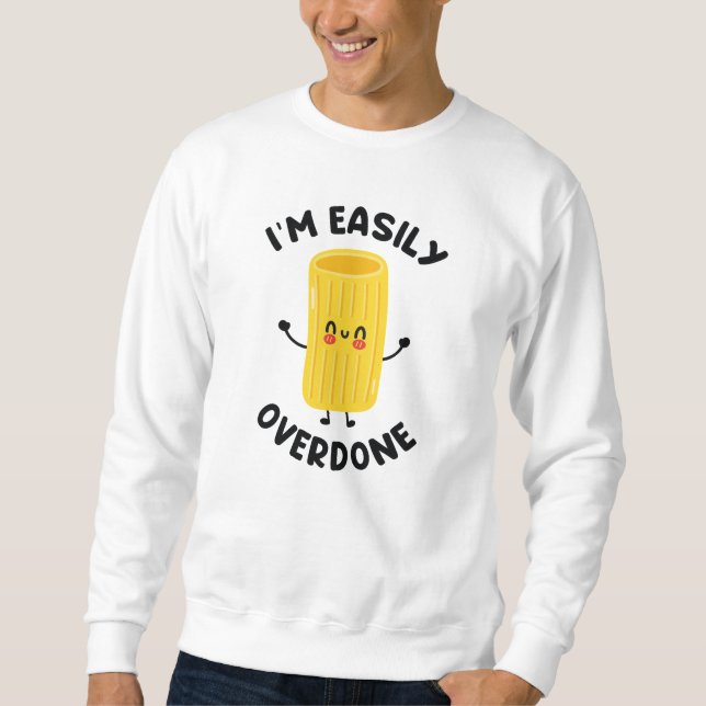 I’m Easily Overdone Sweatshirt (Front)