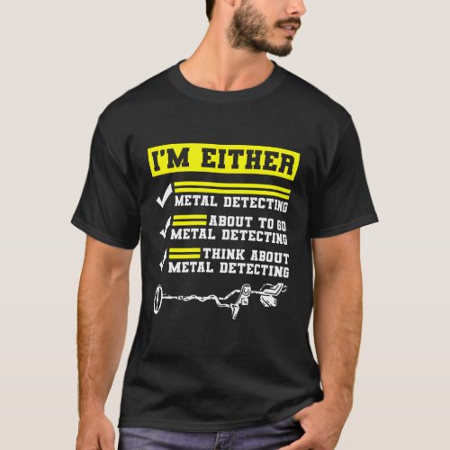 IâM Either Metal Detecting Or Thinking About It T_Shirt