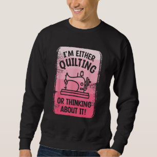 I m Either Quilting Or Thinking About It Sewing Se Sweatshirt
