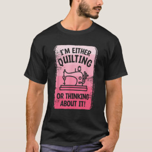 I m Either Quilting Or Thinking About It Sewing Se T-Shirt