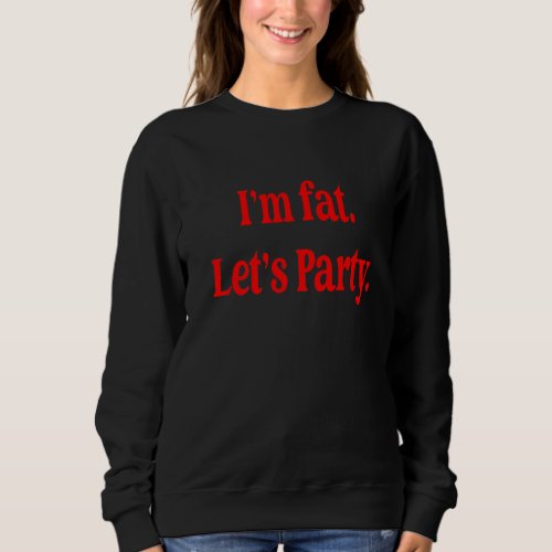 I M Fat Let S Party Drinking Humor Funny Alcohol M Sweatshirt